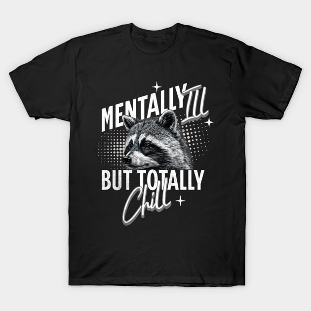 Mentally Ill But Totally Chill Racoon T-Shirt by alcoshirts